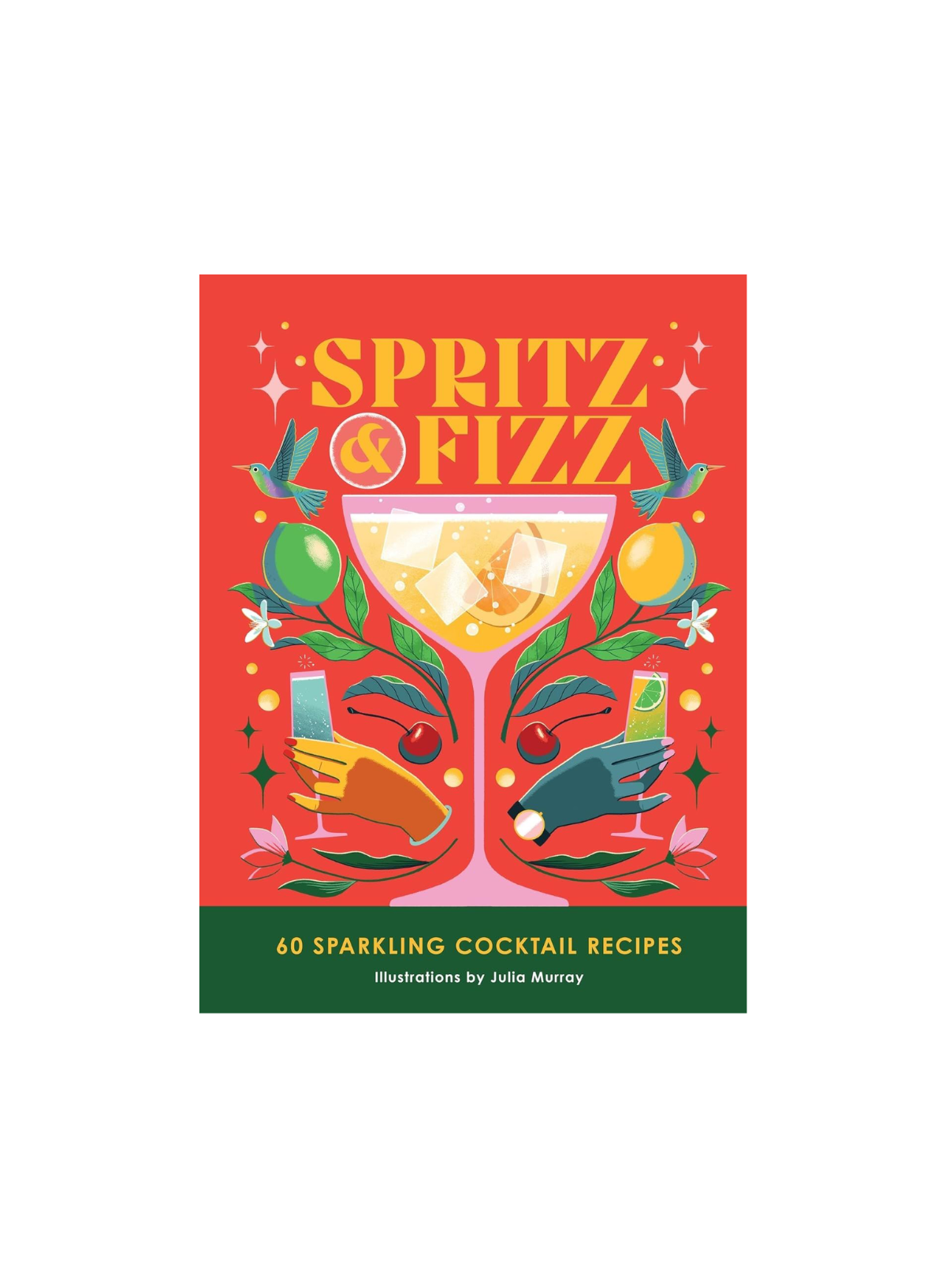 Spritz and Fizz: 60 Cocktail Recipes
