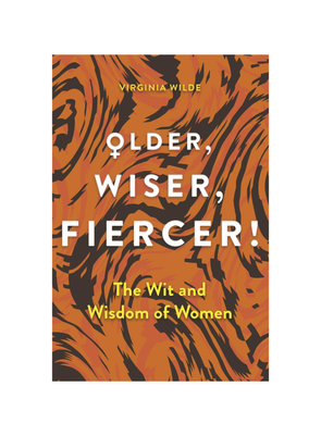 Older Wiser Fiercer: The Wit and Wisdom of Women