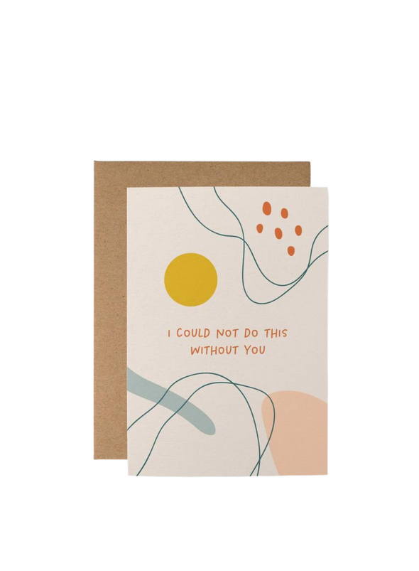 I Could Not Do This Without You - Card from Graphic Factory