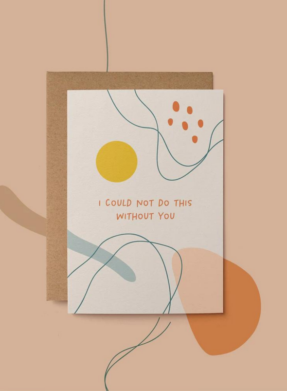 I Could Not Do This Without You - Card from Graphic Factory