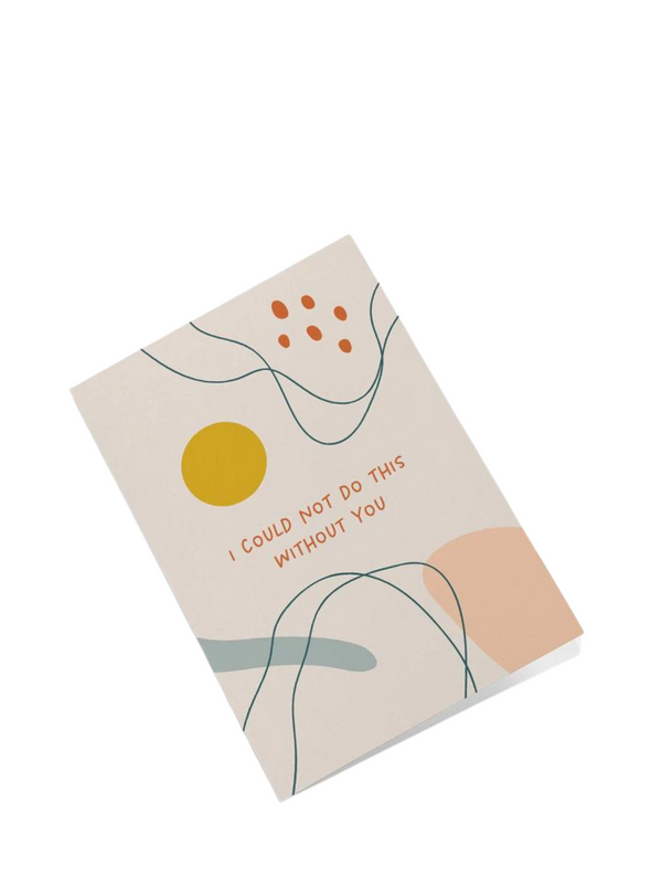 I Could Not Do This Without You - Card from Graphic Factory
