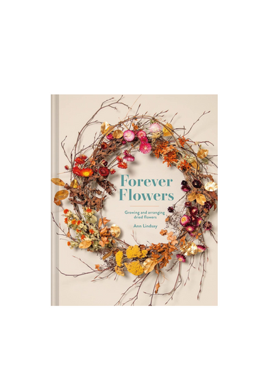 Forever Flowers: Growing and Arranging Dried Flowers